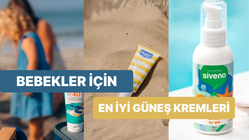 Bebekler ve Çocuklar İçin En Güzel Güneş Kremi Tavsiyeleri