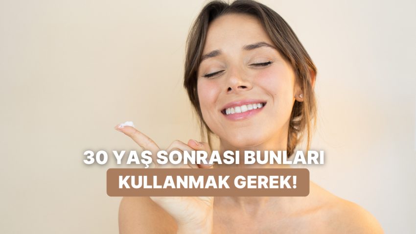 Cildini Yıpratmadan Genç Kal! 30 Yaşından Sonra Kullanman Gereken Eserler