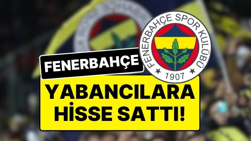 Fenerbahçe’de Sürpriz Gelişme: Fenerbahçe Paylarının %4.80’ini Yabancı Yatırımcıya Sattı