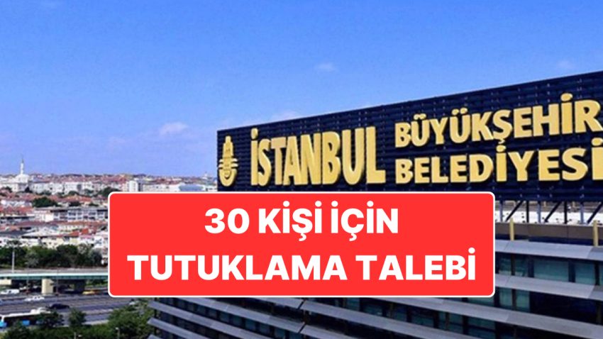 İBB’ye İkinci Dalga Operasyonu: 30 Kişi İçin Tutuklama Talebi
