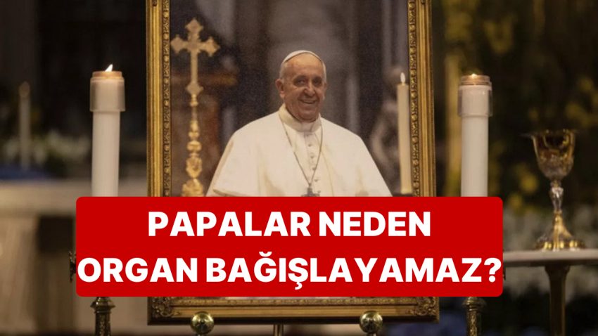 Organ Bağışını Destekleyen Papa’nın Organ Bağışlayamayacağı Öğrenildi