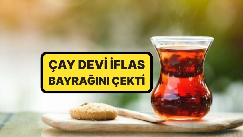 Tarih Netleşti: 120 Yıllık Türk Çay Devi Konkordato İlan Etti