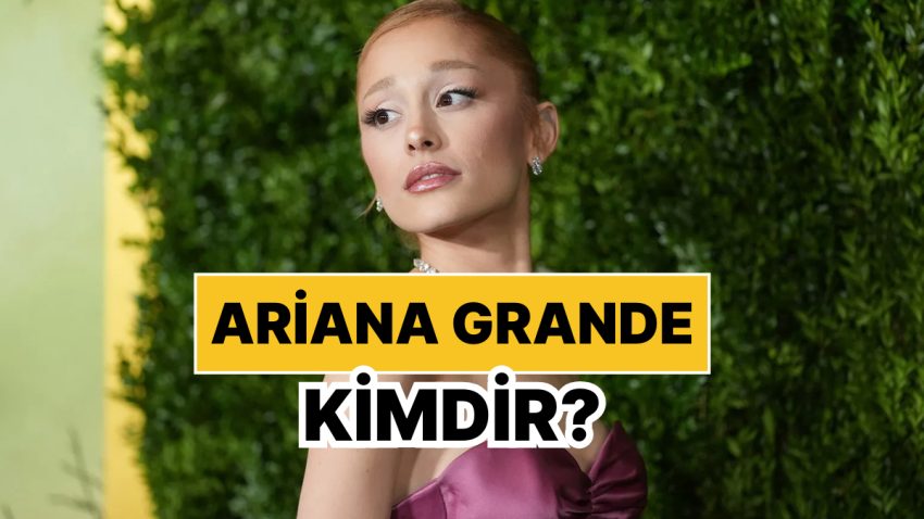 Ariana Grande Kimdir, Kaç Yaşında? Ariana Grande Mesleği ve Özel Hayatında Merak Edilenler