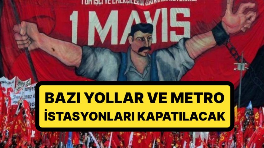 İstanbul’da 1 Mayıs Tedbiri: Birtakım Metro Durakları ve Yollar Kapatılacak