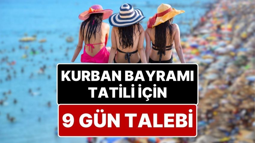 “Kurban Bayramı 9 Gün Tatil Olsun”: Kurban Bayramı Tatili Kaç Gün? Turizmcilerden Bayram Tatili Talebi