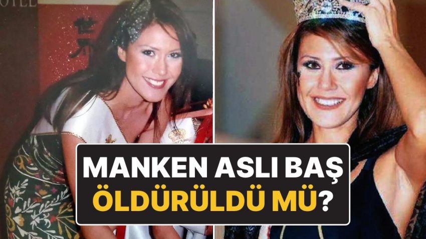 15 Yıldır Karara Bağlanamayan Dava: Ünlü Model Aslı Baş Öldü mü Öldürüldü mü?