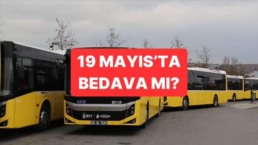 19 Mayıs Toplu Taşıma Fiyatsız mi? 19 Mayıs Pazartesi Otobüs, Metro, Metrobüs, Marmaray ve İZBAN Parasız mı?