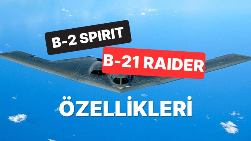 ABD’nin İranı Vurduğu B-2 Spirit ve B-21 Raider Savaş Uçaklarının Özellikleri Neler?