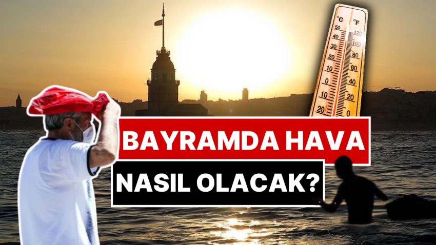 Bayramda Hava Nasıl Olacak? Meteoroloji Gün Gün Kurban Bayramı Raporunu Yayınladı!