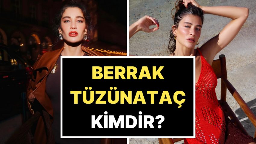 Berrak Tüzünataç Kimdir? Berrak Tüzünataç Nereli, Kaç Yaşında? Hangi Dizi ve Sinemalarda Rol Aldı?