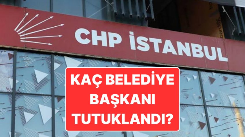 CHP İstanbul’da 26 İlçe Belediyesini Kazanmıştı: İstanbul’da Kaç CHP’li Belediye Başkanı Tutuklandı?