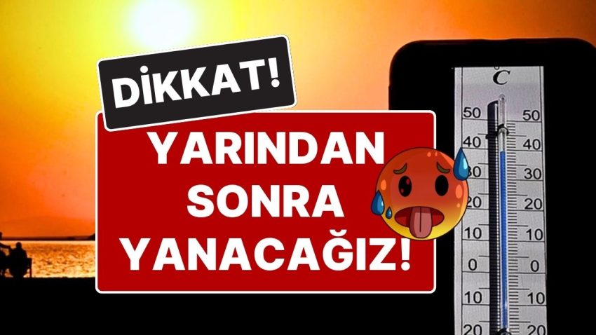 Dikkat! Havalar Çok Isınıyor: Hava Durumu Değişiyor, Yarından Sonra Sıcaklık Yer Yer 10 Derece Artacak