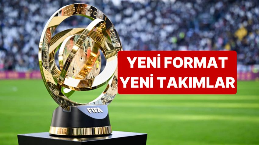 FIFA Kulüpler Dünya Kupası’nın Yeni Formatı ve Ekipleri Aşikâr Oldu