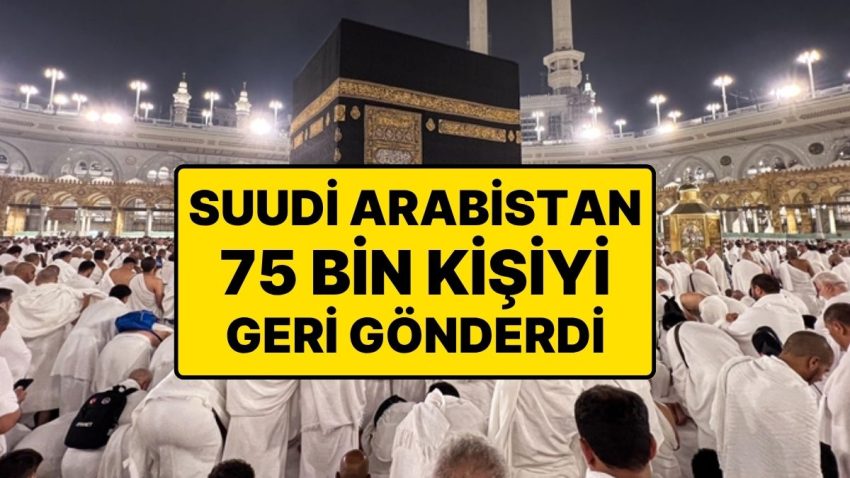 Hacı Olmadılar! Suudi Arabistan, Hac Yönetmeliklerine Uymayan 75 Bin Kişiyi Geri Gönderdi
