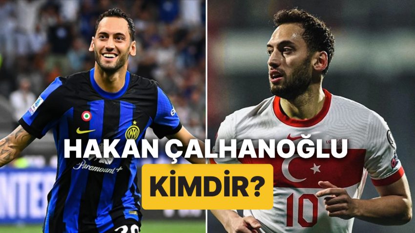 Hakan Çalhanoğlu Kimdir, Kaç Yaşında? Hakan Çalhanoğlu Hangi Kadrolarda Oynadı?