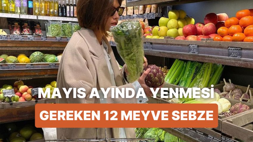 Her Eseri Vaktinde Yemeyi Sevenlere: Mayıs Ayında Tüketilmesi Gereken 12 Meyve-Sebze