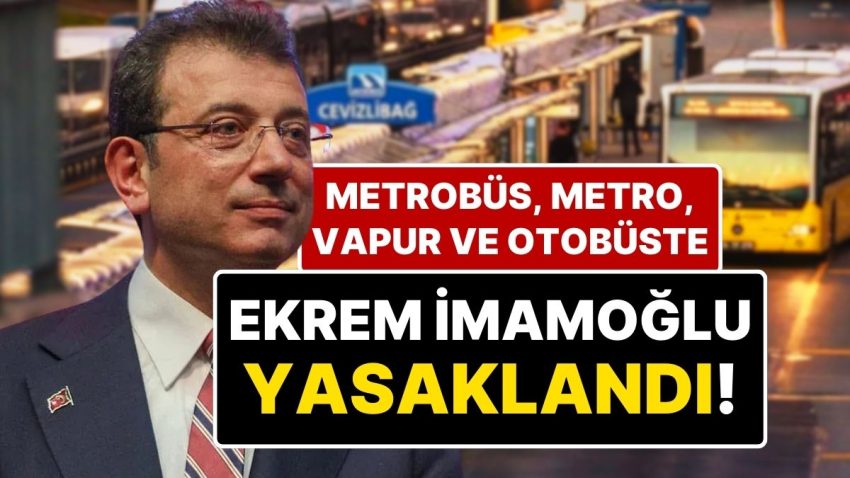 İstanbul Cumhuriyet Başsavcılığı’ndan Yeni Karar: İstanbul’da Toplu Taşımada ‘Ekrem İmamoğlu Yasağı!’