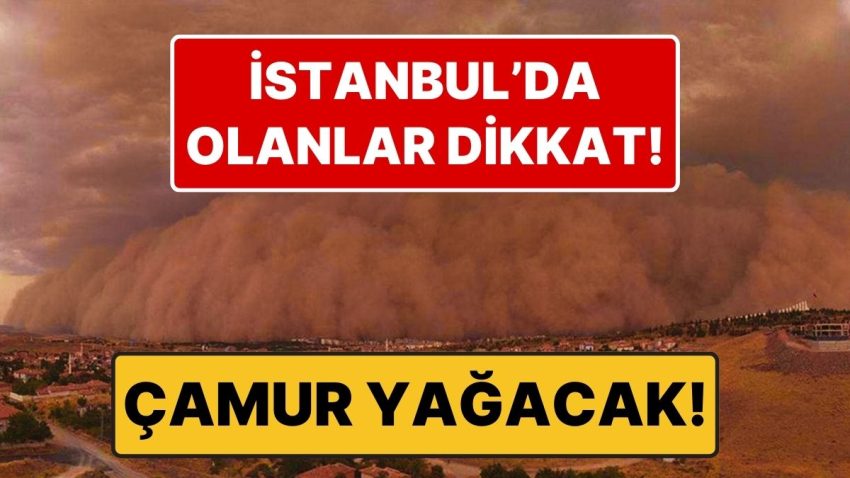 İstanbul’da Olanlar Dikkat! İstanbul’a Bugün Çamur Yağacak