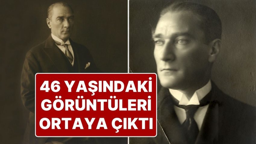 Mustafa Kemal Atatürk’ün 46 Yaşına İlişkin Görüntü Manzaraları Ortaya Çıktı