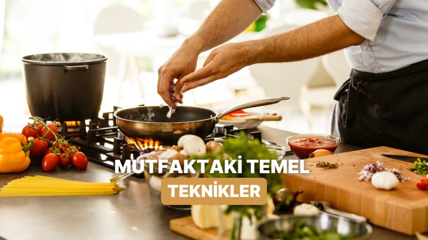 Mutfağa Sıfırdan Başlayanların Adım Adım Öğrenmesi Gereken 11 Temel Teknik