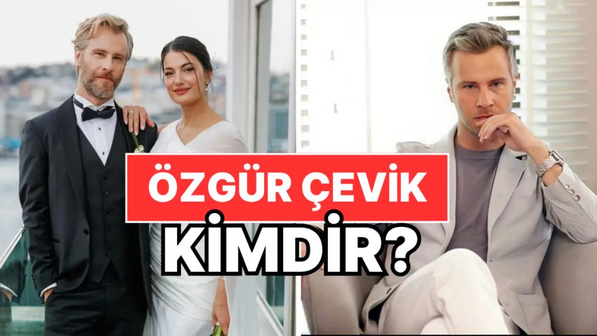 Özgür Çevik Kimdir, Kaç Yaşında, Nereli? Özgür Çevik Meslek Başlangıcı ve Özel Hayatı