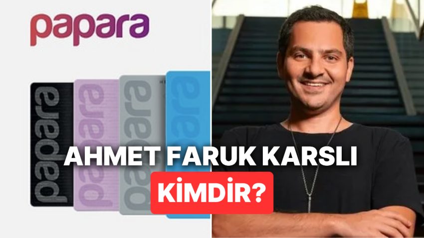 Papara Kimin? Ahmet Faruk Karslı Kimdir, Serveti Ne Kadar?