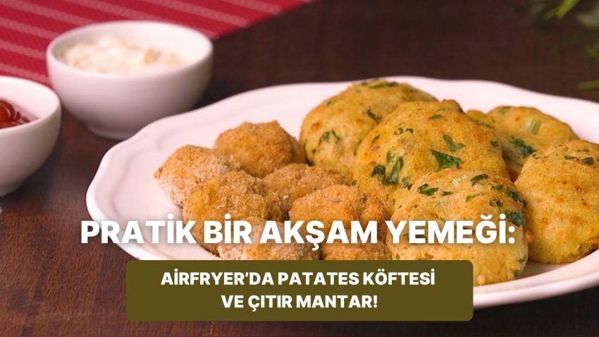 Philips Çift Hazneli Airfryer’da Patates Köftesi ve Çıtır Mantar Nasıl Yapılır?