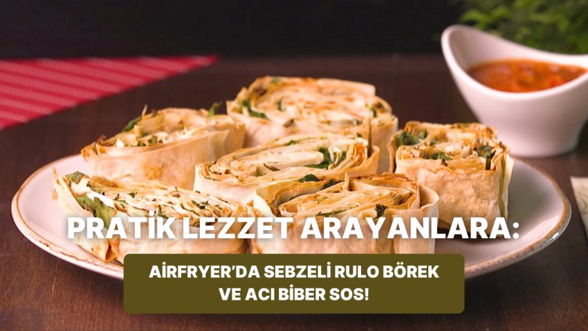 Philips Çift Hazneli Airfryer’da Sebzeli Rulo Börek ve Acı Biber Sos Nasıl Yapılır?