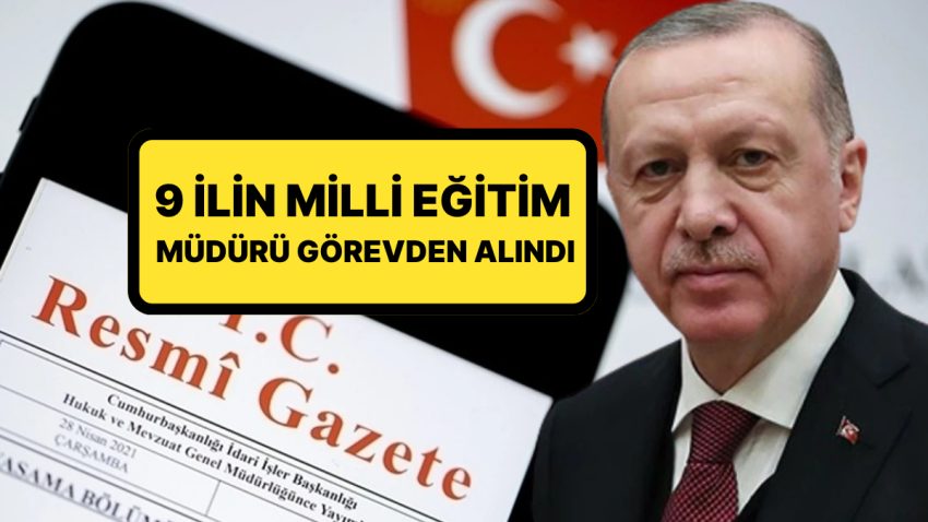 Resmi Gazete’de Yayımlandı! Cumhurbaşkanı Erdoğan İstedi: 9 İlin Ulusal Eğitim Müdürü Görevden Alındı