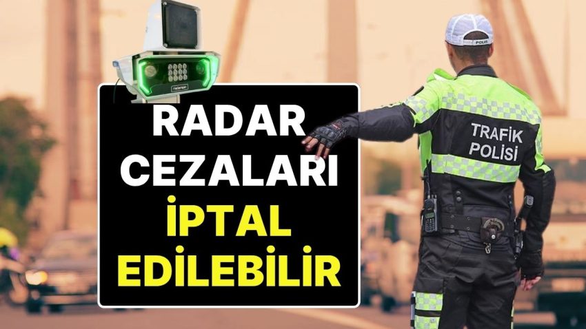 Tartışmalara Neden Olan Radar Cezaları Hakkında Flaş Argüman: Trafik Cezaları İptal Edilebilir!