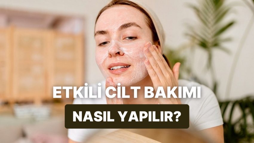 Tesirli Cilt Bakım Rutini Nasıl Oluşturulur, Püf Noktaları Nelerdir?
