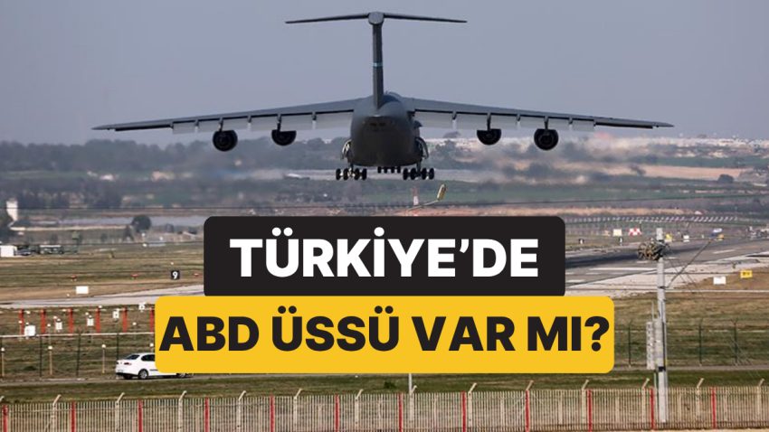 Türkiye’de ABD Üssü Var mı? Türkiye’deki Amerika Üsleri Kaç Tane, Nerede?
