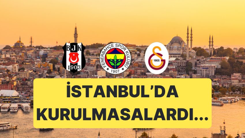 Beşiktaş, Fenerbahçe ve Galatasaray, İstanbul’da Kurulmasaydı Bu Kadar Başarılı Olur muydu?
