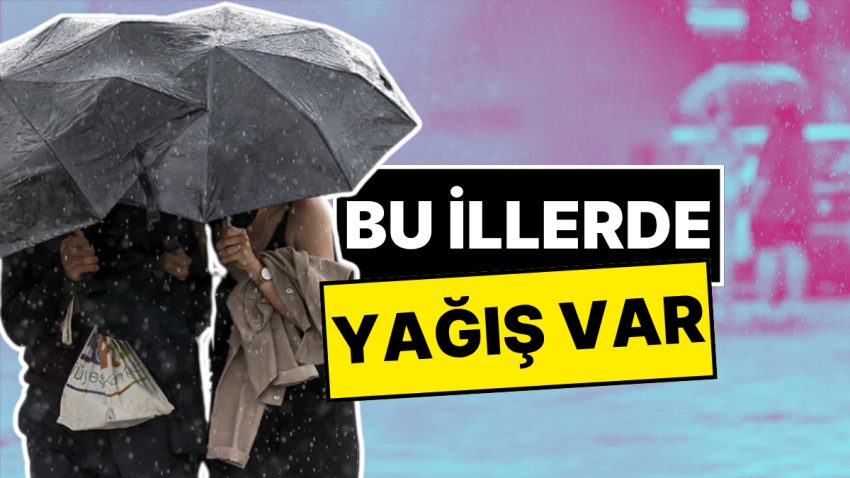 Bu Vilayetlere Dikkat! Meteoroloji Kuvvetli Yağış Uyarısı Yaptı