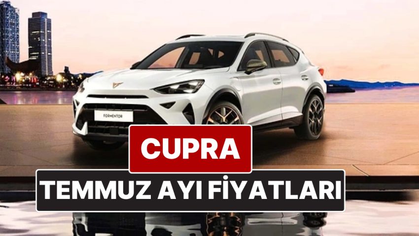 Cupra Fiyat Listesi Temmuz 2025! İşte Cupra Formentor, Leon ve Ateca Yeni Fiyatları