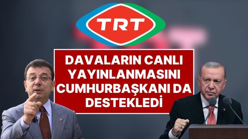 Ekrem İmamoğlu Duruşmalarının TRT’de Canlı Yayınlanması Konusuna Cumhurbaşkanı Erdoğan da Dayanak Verdi