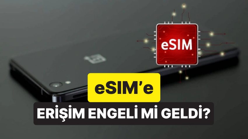 eSIM Nedir, Ne İşe Fayda? Türkiye’de eSIM’e Erişim Manisi mi Getirildi?