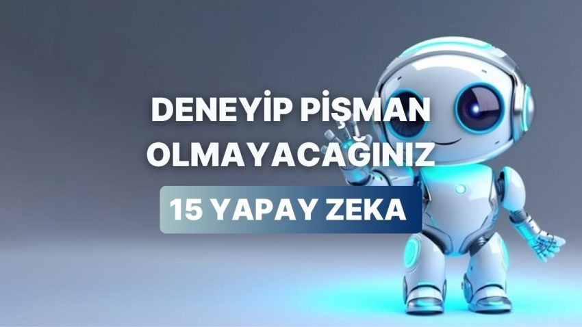 Farklı Alanlarda Yepisyeni Tecrübeler Elde Edebileceğiniz 15 Yapay Zeka Çeşidi