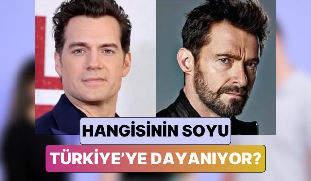 henry-cavill-vs-hugh-jackman-hangi-unlunun-soyunun-turkiyeye-dayandigini-varsayim-edebilecek-misin-7JysIjha.jpg