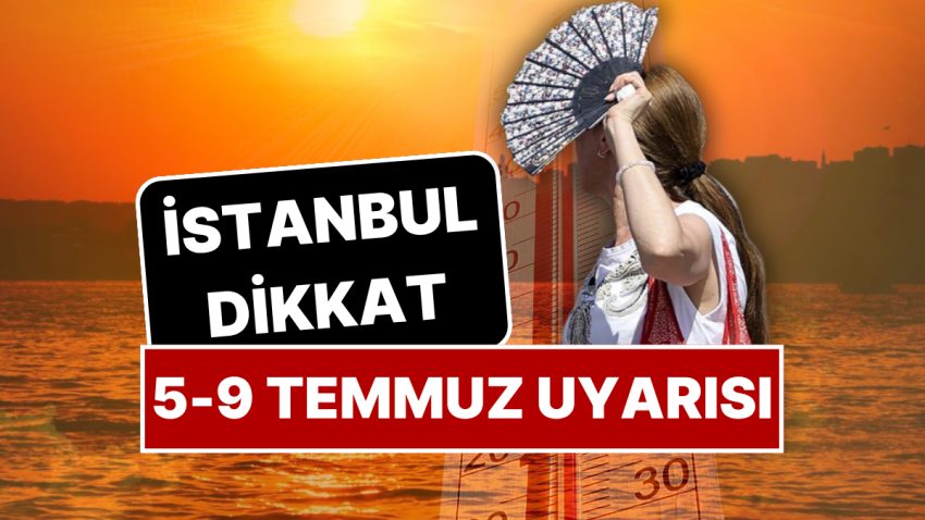 İstanbul’da Nefes Kesilecek! Yeni Sıcak Hava Dalgası Geldi: 5-9 Temmuz Tarihleri Ortasına Dikkat