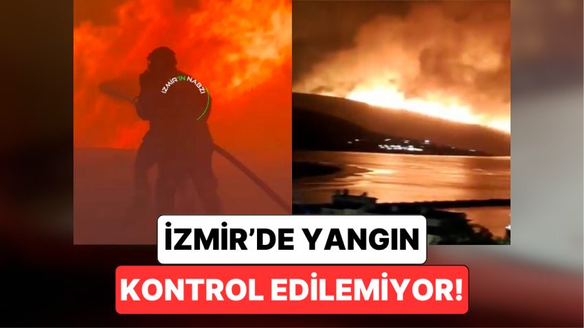 İzmir’deki Yangın Giderek Büyüyor: Bölgeden Gelen İmgeler Felaketin Boyutunu Gözler Önüne Serdi