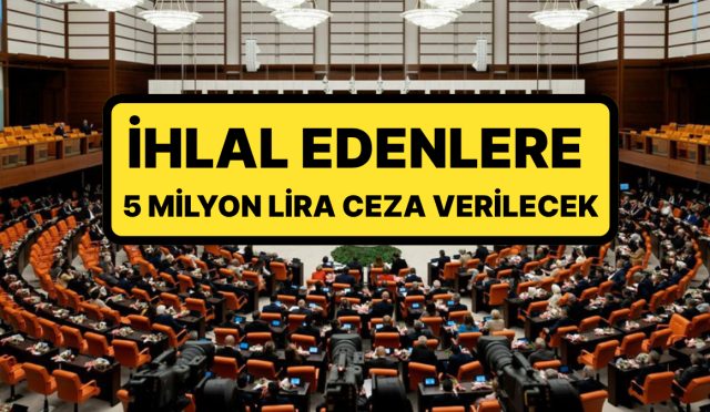 kanun-teklifi-mecliste-kabul-edildi-ihlal-edenlere-5-milyon-tlye-kadar-idari-para-cezasi-1tE5qFlD.jpg