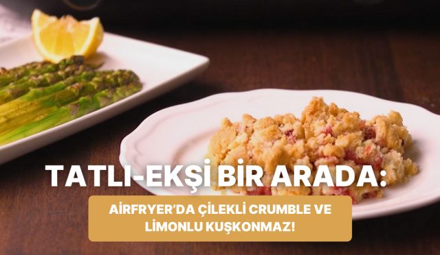 philips-cift-hazneli-airfryerda-cilekli-crumble-ve-limonlu-kuskonmaz-nasil-yapilir-MeNLbDe5.jpg