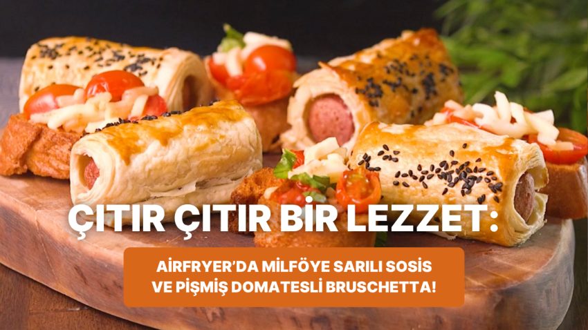 Philips Çift Hazneli Airfryer’da Milföye Sarılı Sosis ve Pişmiş Domatesli Bruschetta Nasıl Yapılır?