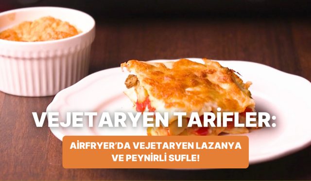 philips-cift-hazneli-airfryerda-vejetaryen-lazanya-ve-peynirli-sufle-nasil-yapilir-MuiikMrp.jpg
