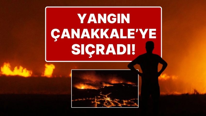 Tekirdağ Şarköy’deki Yangın Gitgide Büyüyor: Yangın Çanakkale’ye de Sıçradı
