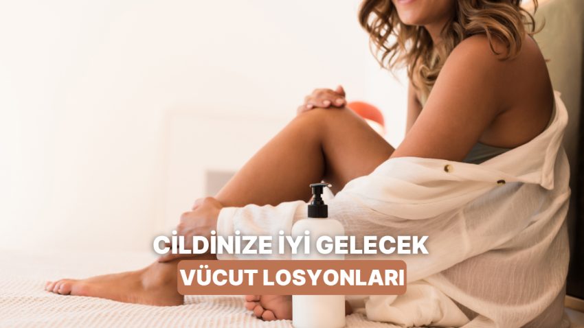 Yaz Aylarında Cildinizi Nemli ve Canlı Tutacak Beden Losyonlar