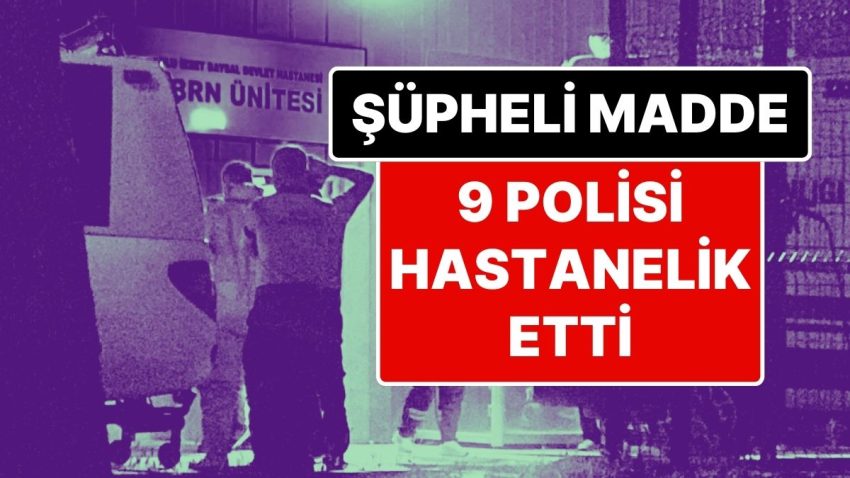 9 Polis Vefattan Döndü: Durdurulan Otomobildeki Unsurdan Çıkan Koku Polisleri Hastanelik Etti
