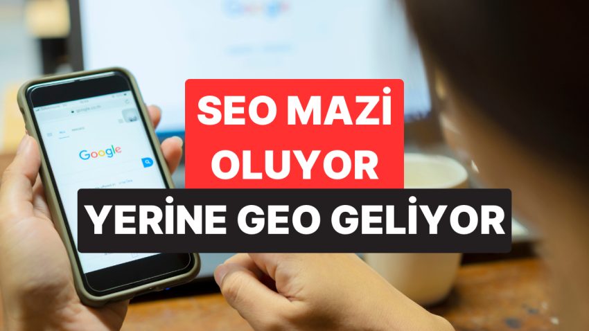 Arama Alışkanlıklarını Değiştiren GEO Nedir?