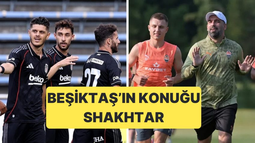 Beşiktaş Dönemin Birinci Resmi Maçında Arda Turan’ın Teknik Yöneticilik Yaptığı Shakhtar’ı Konuk Ediyor
